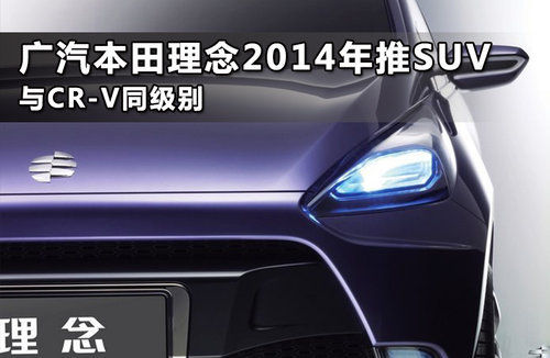 广本理念2014年推SUV车型与CR-V同级